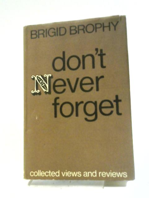 Don't Never Forget: Collected Views And Reviews By Brigid Brophy