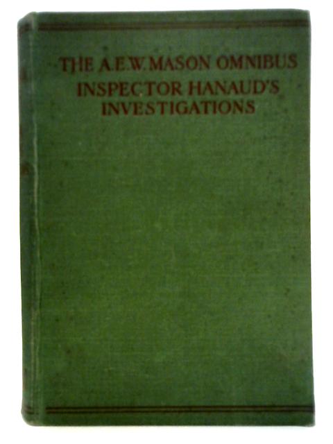 The A. E. W. Mason Omnibus: Inspector Hanaud's Investigations By A. E. W. Mason