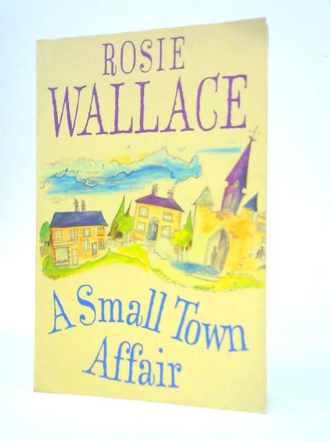 A Small Town Affair By Rosie Wallace