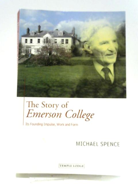 The Story Of Emerson College: Its Founding Impulse, Work And Form By Michael Spence