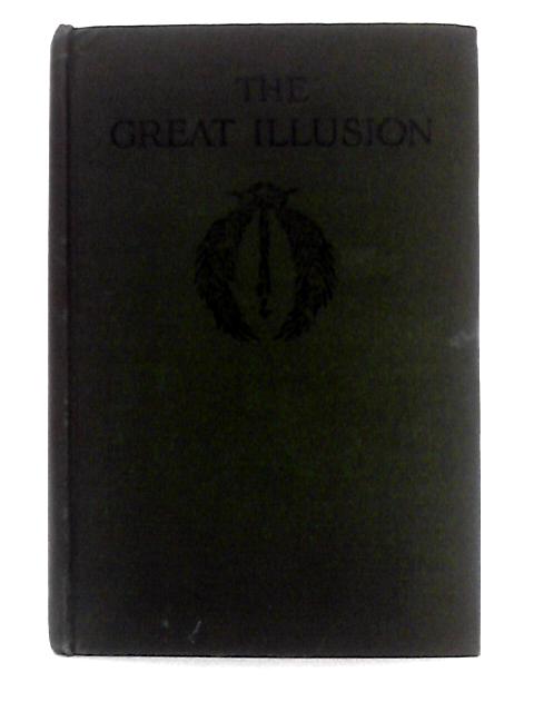 The Great Illusion, a Study of the Relation of Military Power to National Advantage By Norman Angell