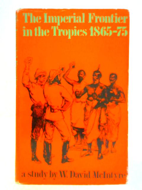 The Imperial Frontier in the Tropics, 1865-75 von W. David McIntyre