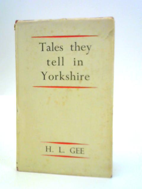 Tales They Tell in Yorkshire By H.L.Gee