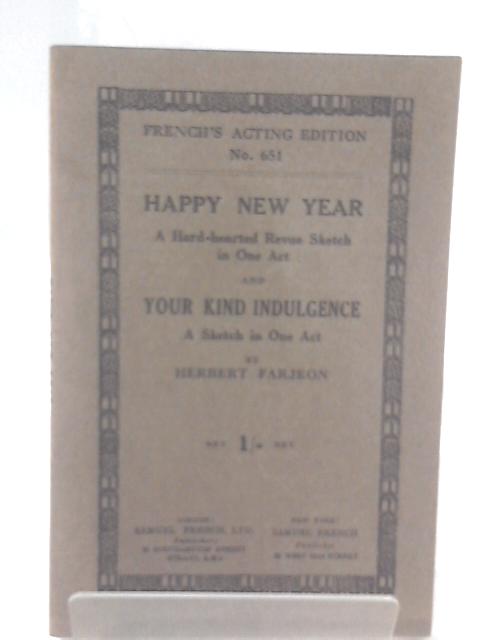 Happy New Year. A Hard-Hearted Revue Sketch in One Act, and Your Kind Indulgence, A Sketch in One Act By Herbert Farjeon