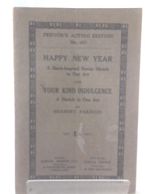Happy New Year. A Hard-Hearted Revue Sketch in One Act, and Your Kind Indulgence, a Sketch in One Act By Herbert Farjeon