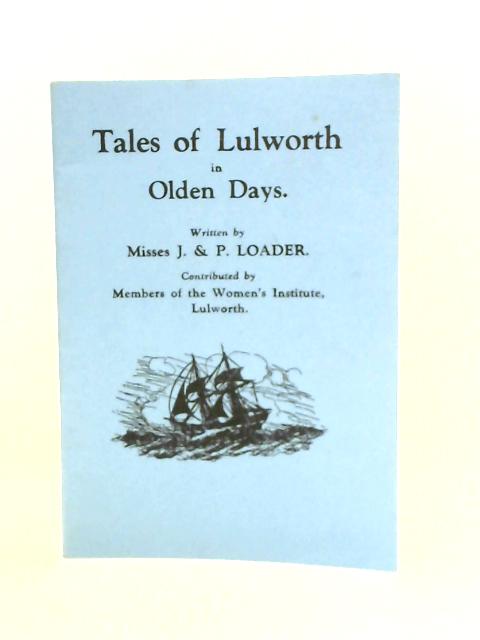 Tales of Lulworth in Olden Days By J. & P. Loader