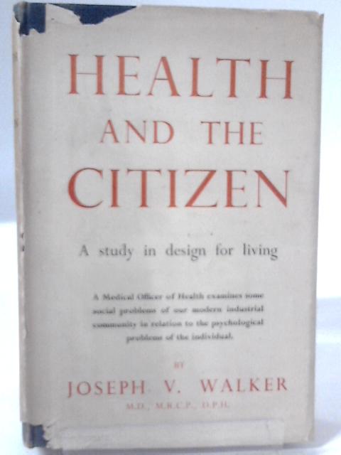 Health and the Citizen. A Study in Design For Living. By Joseph V. Walker