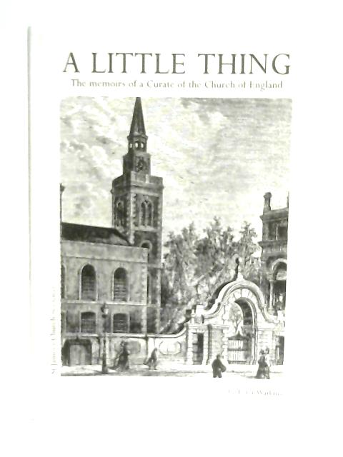 A Little Thing. The Memoirs Of A Curate Of The Church Of England By Peter Watkins