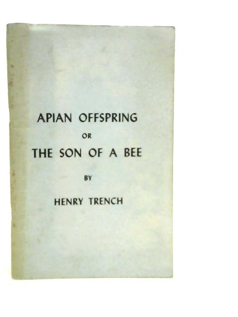 Apian Offspring or The Son of a Bee By Henry Trench