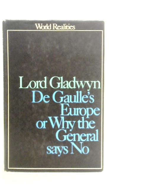 De Gaulle's Europe or Why The General Says No By Lord Gladwyn