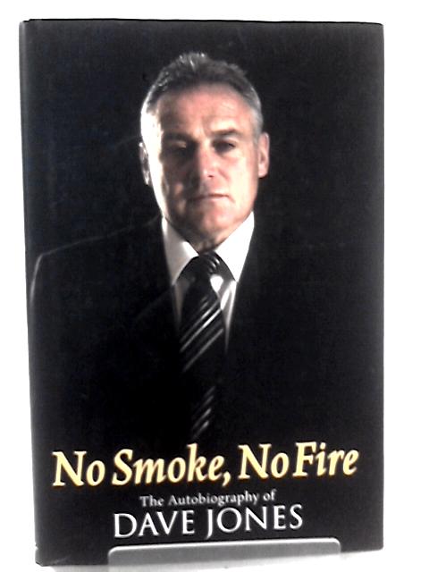 No Smoke, No Fire: The Autobiography of Dave Jones By Dave Jones