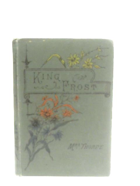 King Frost, The Wonders of Snow and Ice By Mrs. Thorpe
