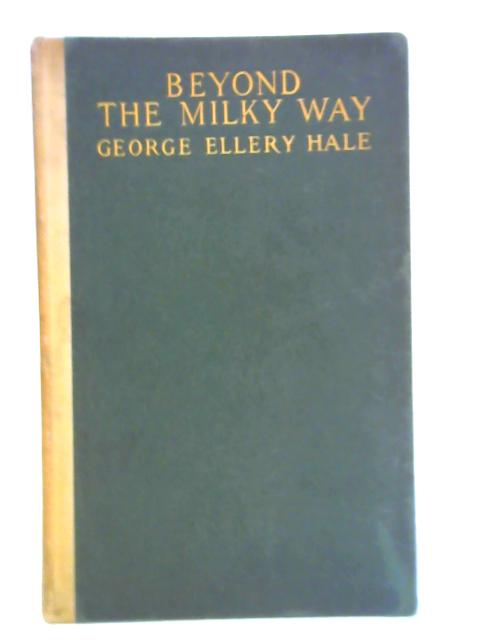 Beyond the Milky Way By George Ellery Hale