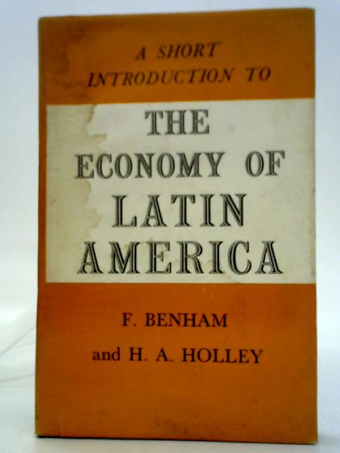 A Short Introduction to the Economy of Latin America By F Benham and H A Holley