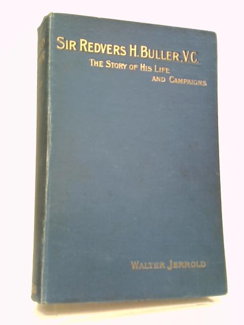 Sir Redvers Buller: The Story of His Life and Campaigns By Walter Jerrold