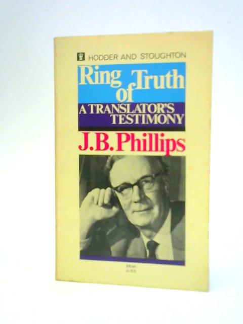 Ring of Truth: A Translator's Testimony By J.B.Phillips