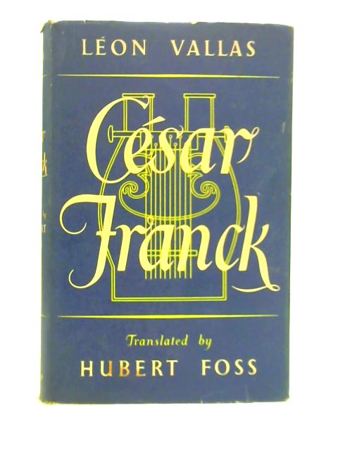 Cesar Franck By Leon Vallas Hubert Foss (Trans.)