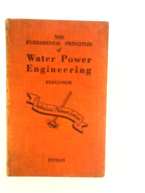 The Fundamental Principles of Water Power Engineering By F.F.Fergusson