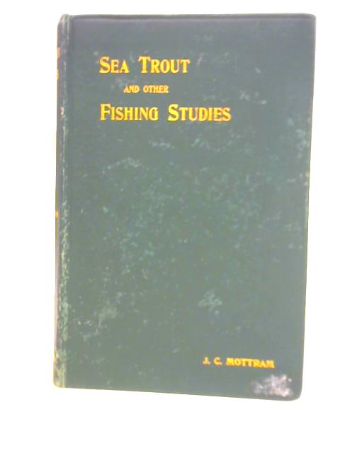 Sea Trout And Other Fishing Studies By J.C.Mottram