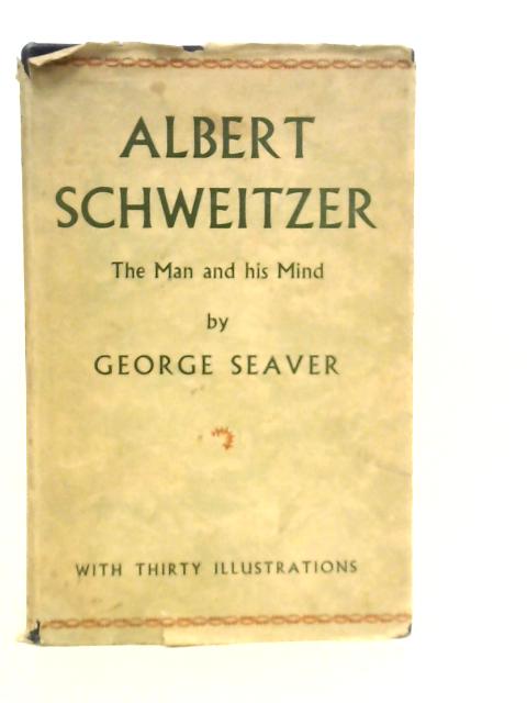 Albert Schweitzer: The Man & His Mind By George Seaver