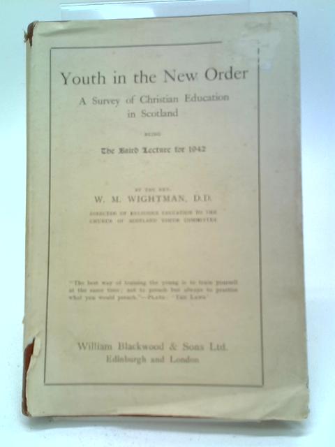 Youth In The New Order. A Survey Of Christian Education In Scotland Being The Baird Lecture For 1942 von Wightman