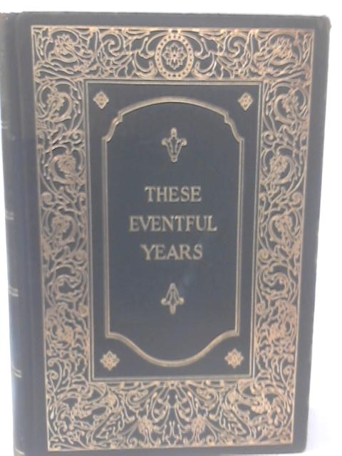 These Eventful Years , the Twentieth Century in the Making as Told By Many of Its Makers, Vol. I By None Stated