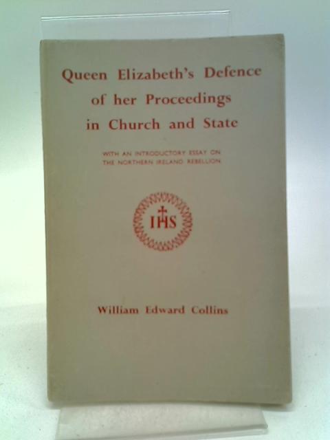 Queen Elizabeth's Defence Of Her Proceedings In Church And State: With An Introductory Essay On The Northern Ireland Rebellion par William Edward Collins