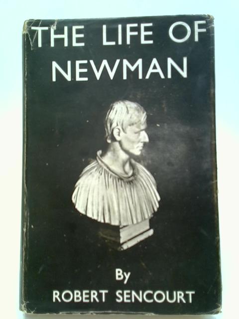 The Life of Newman By Robert Sencourt