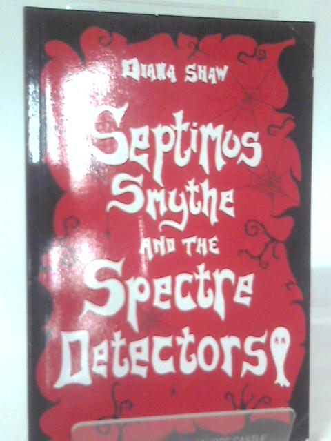 Septimus Smythe and the Spectre Detectors von Diana Shaw