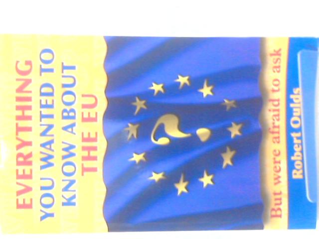 Everything You Wanted to Know About the EU But Were Afraid to Ask von Robert Oulds