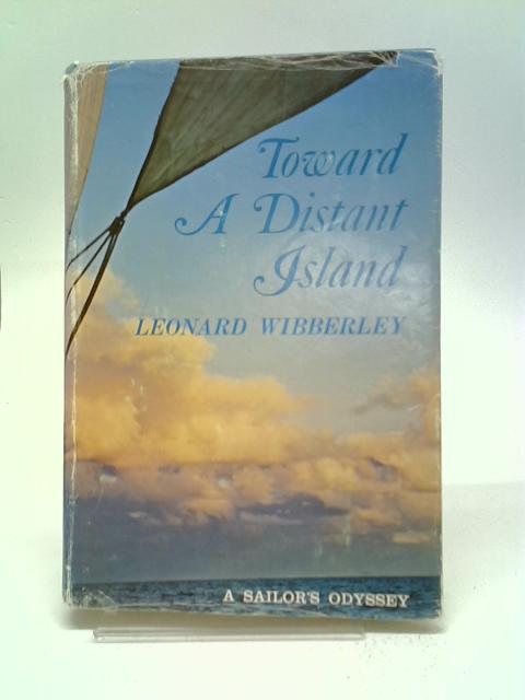 Toward a Distant Island. A Sailor's Odyssey. von Leonard Wibberley