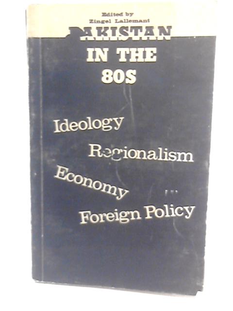 Pakistan in the 80s: Ideology, Regionalism, Economy, Foreign Policy By Wolfgang Peter Zingel