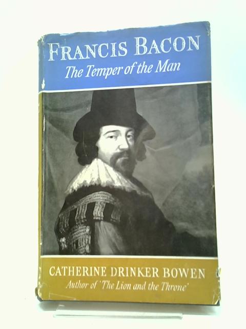 Francis Bacon: The Temper of a Man By Catherine Drinker Bowen