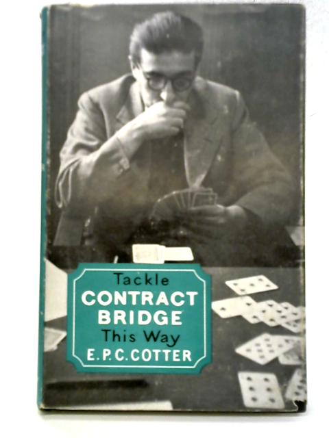 Tackle Contract Bridge This Way By E P C Cotter