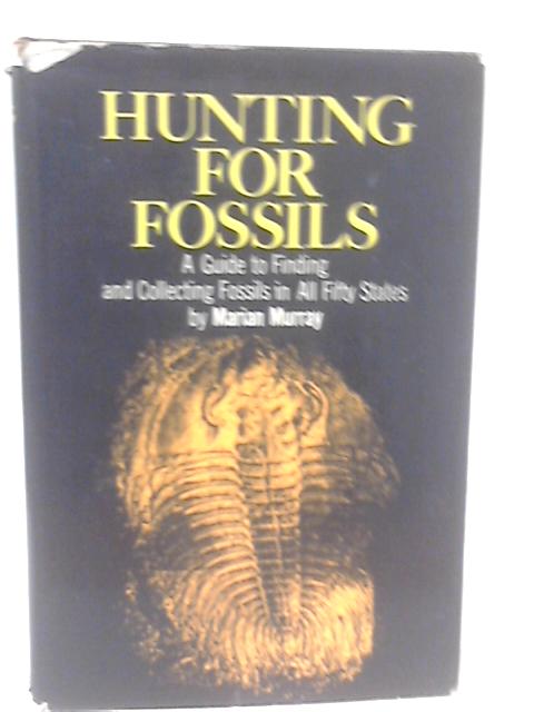 Hunting for Fossils;: A Guide to Finding & Collecting Fossils in All Fifty States By Marian Murray