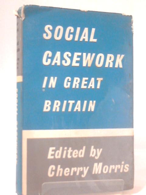 Social Case-Work in Great Britain By Cherry Morris