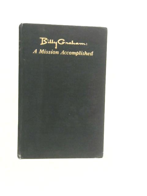 Billy Graham: a Mission Accomplished By George Burnham