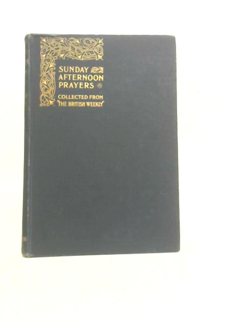 Sunday Afternoon Prayers By Collected from the 'British Weekly'