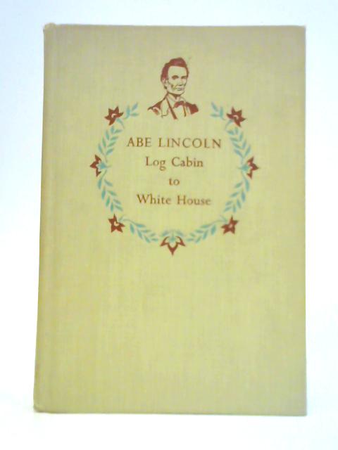 Abe Lincoln, Log Cabin to White House (Landmark Books [61]) By Sterling North