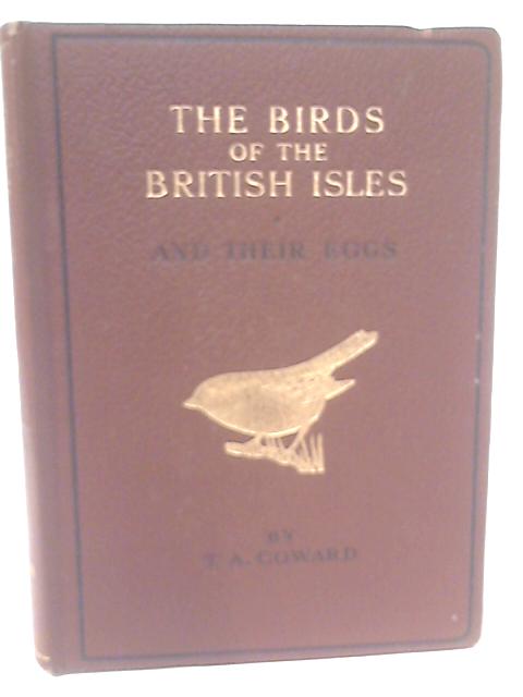The Birds of The British Isles and Their Eggs, First Series By T. A. Coward