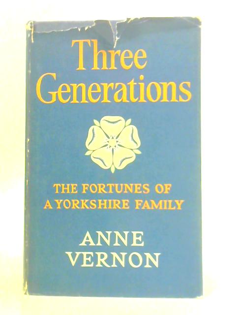 Three Generations: The Fortunes of a Yorkshire Family By Anne Vernon