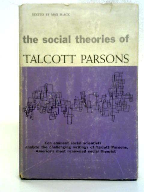 The Social Theories of Talcott Parsons By Max Black (ed.)