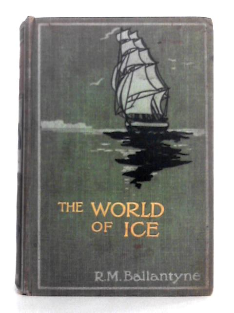 The World of Ice, or the Whaling Cruise of "The Dolphin" By Robert Michael Ballantyne