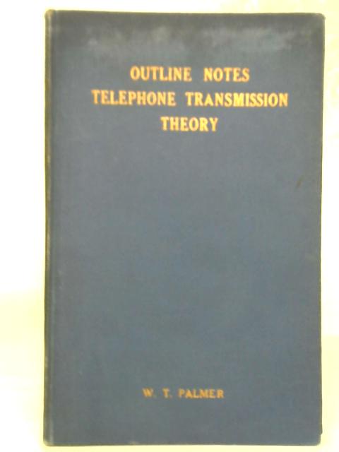 Outline Notes on Telephone Transmission Theory von W. T. Palmer