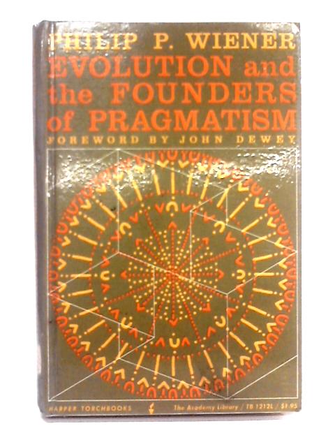 Evolution and the Founders of Pragmatism By Philip P. Wiener