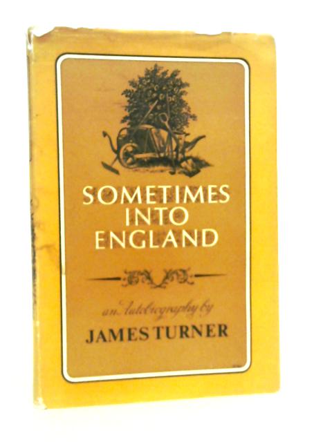 Sometimes into England - A Second Volume of Autobiography By James Turner