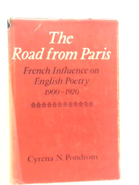 The Road from Paris: French Influence on English Poetry 1900–1920 By C.N.Pondrom