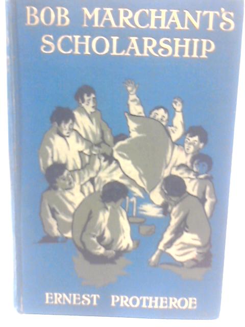 Bob Marchant's Scholarship By Ernest Protheroe
