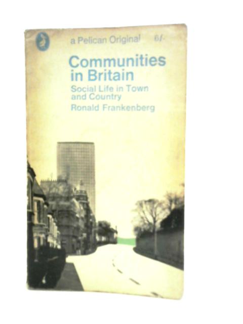 Communities in Britain: Social Life In Town and Country By R.Frankenberg