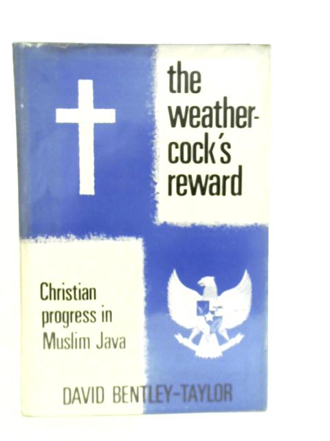 The Weathercock's Reward: Christian Progress in Muslim Java By D.Bentley-Taylor